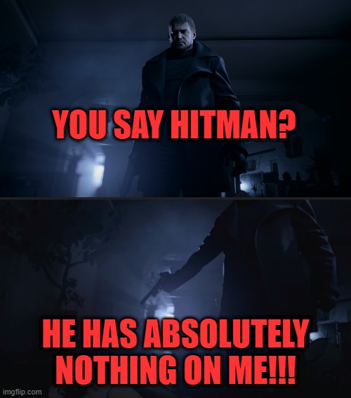 YOU SAY HITMAN? HE HAS ABSOLUTELY NOTHING ON ME!!! | image tagged in resident evil,capcom | made w/ Imgflip meme maker