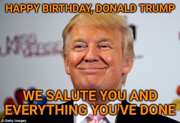 And let's not forget Flag Day! Today we honor the flag and all it represents! God bless America! | HAPPY BIRTHDAY, DONALD TRUMP; WE SALUTE YOU AND EVERYTHING YOU'VE DONE | image tagged in donald trump approves | made w/ Imgflip meme maker