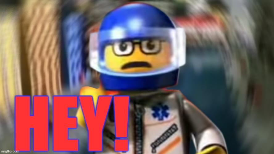 A man has fallen into the river of LEGO city hey | HEY! | image tagged in a man has fallen into the river of lego city hey | made w/ Imgflip meme maker