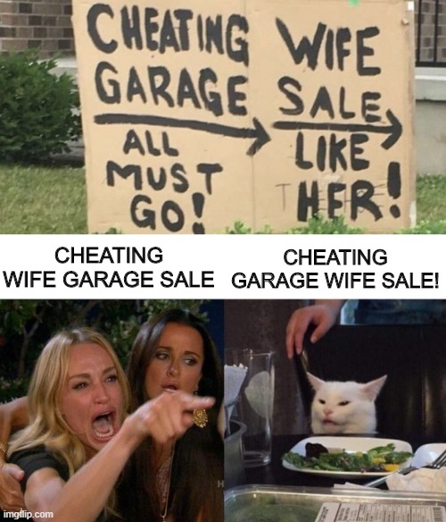 Well, There's a Sale... | CHEATING GARAGE WIFE SALE! CHEATING WIFE GARAGE SALE | image tagged in memes,woman yelling at cat | made w/ Imgflip meme maker