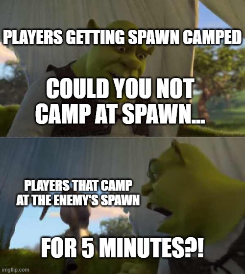 When players camp | PLAYERS GETTING SPAWN CAMPED; COULD YOU NOT CAMP AT SPAWN... PLAYERS THAT CAMP AT THE ENEMY'S SPAWN; FOR 5 MINUTES?! | image tagged in shrek donkey 5 minutes silence | made w/ Imgflip meme maker