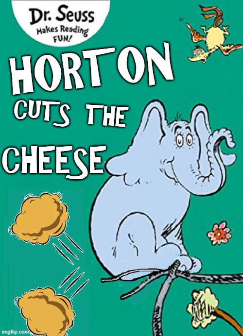 Latest Dr.Seuss Book in the Horton Series |  HORTON; CUTS THE; CHEESE | image tagged in vince vance,dr seuss,horton,cat in the hat,passing,gas | made w/ Imgflip meme maker