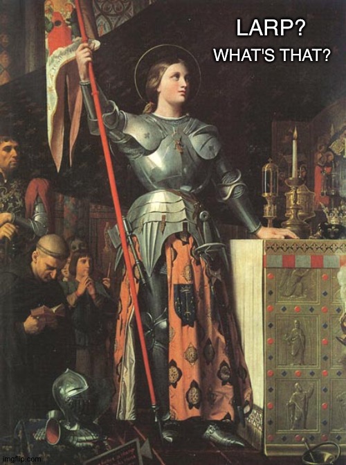 Joan of Arc | LARP? WHAT'S THAT? | image tagged in joan of arc | made w/ Imgflip meme maker