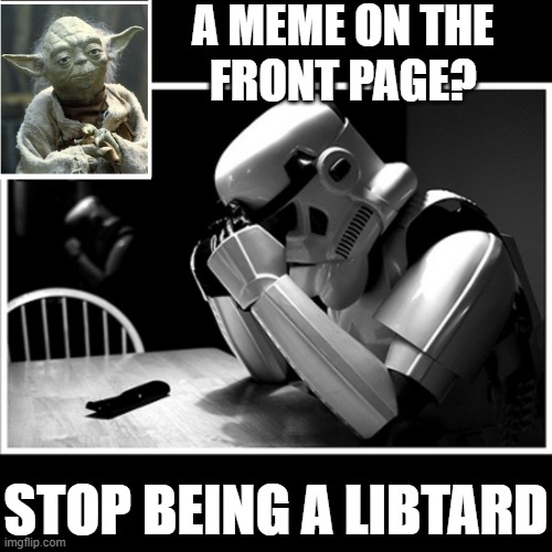 The Brainwashing is Strong in This One | A MEME ON THE 
FRONT PAGE? STOP BEING A LIBTARD | image tagged in vince vance,front page memes,star wars yoda,stupid liberals,progressives,politics stream | made w/ Imgflip meme maker