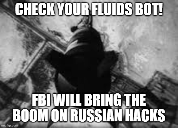 russian bots | CHECK YOUR FLUIDS BOT! FBI WILL BRING THE BOOM ON RUSSIAN HACKS | image tagged in trumpanzees,loser,trump,bots,russia | made w/ Imgflip meme maker
