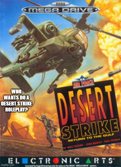 WHO WANTS DO A DESERT STRIKE ROLEPLAY? | image tagged in roleplay,desert strike | made w/ Imgflip meme maker