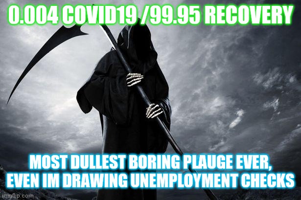 Death | 0.004 COVID19 /99.95 RECOVERY; MOST DULLEST BORING PLAUGE EVER, EVEN IM DRAWING UNEMPLOYMENT CHECKS | image tagged in death | made w/ Imgflip meme maker