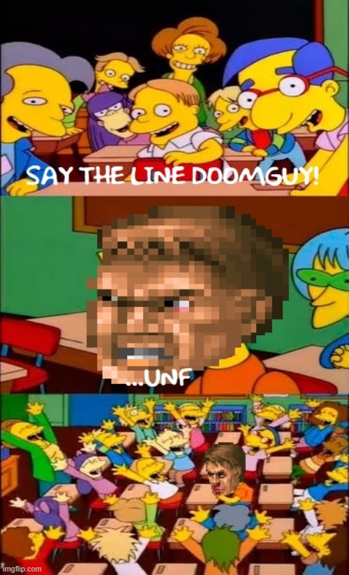 Say it! | image tagged in doom,doomguy,say the line bart simpsons | made w/ Imgflip meme maker