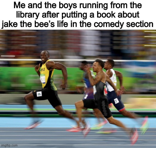 Usain Bolt running | Me and the boys running from the library after putting a book about jake the bee’s life in the comedy section | image tagged in usain bolt running | made w/ Imgflip meme maker