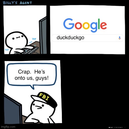 FBI can’t track you no more | duckduckgo; Crap.  He’s onto us, guys! | image tagged in fbi,funny,memes,billy's fbi agent,google | made w/ Imgflip meme maker