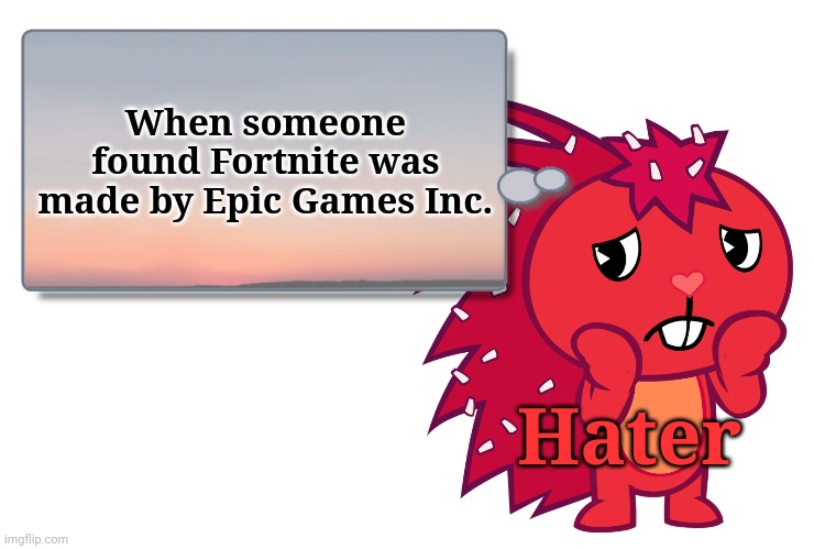 Flaky Text Box (HTF) | When someone found Fortnite was made by Epic Games Inc. Hater | image tagged in flaky text box htf,memes,fortnite,happy tree friends,gaming,fortnite meme | made w/ Imgflip meme maker