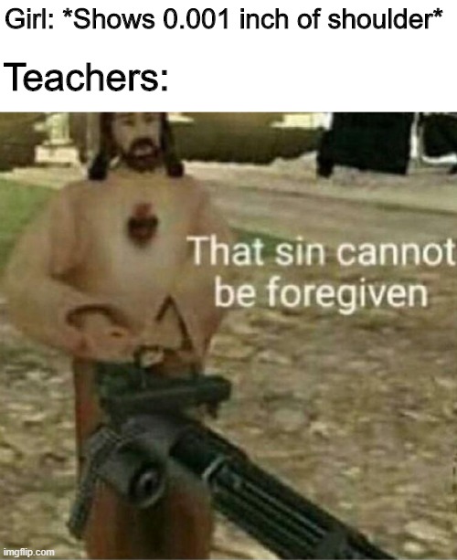 T H O T | Girl: *Shows 0.001 inch of shoulder*; Teachers: | image tagged in that sin cannot be forgiven,memes,funny,school,jesus | made w/ Imgflip meme maker