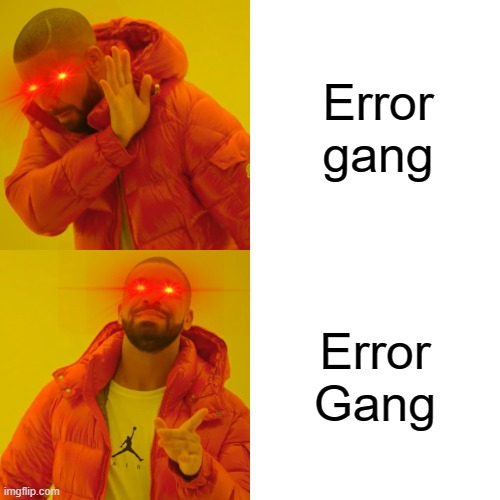 Drake Hotline Bling | Error gang; Error Gang | image tagged in memes,drake hotline bling | made w/ Imgflip meme maker