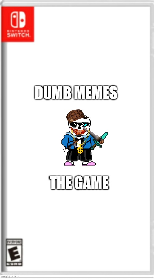 this took so long | DUMB MEMES; THE GAME | image tagged in blank switch game | made w/ Imgflip meme maker