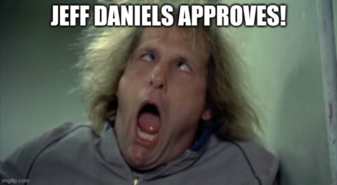 Scary Harry Meme | JEFF DANIELS APPROVES! | image tagged in memes,scary harry | made w/ Imgflip meme maker