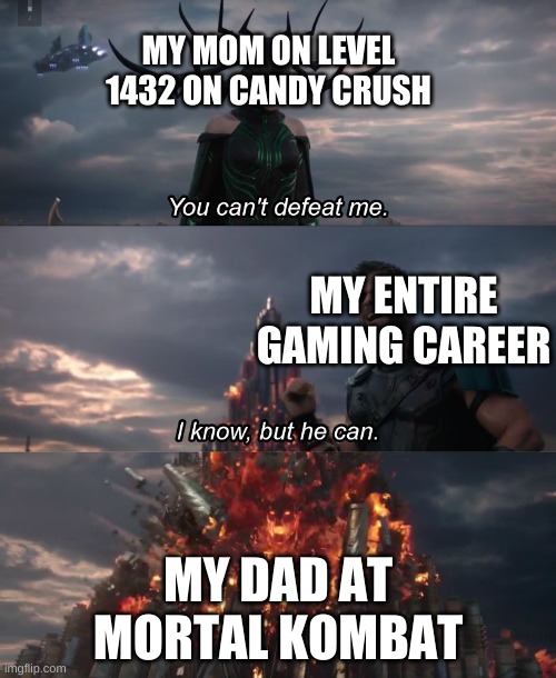 Video games | MY MOM ON LEVEL 1432 ON CANDY CRUSH; MY ENTIRE GAMING CAREER; MY DAD AT MORTAL KOMBAT | image tagged in i know but he can | made w/ Imgflip meme maker