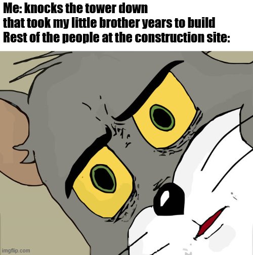 Legos or bricks? | Me: knocks the tower down that took my little brother years to build

Rest of the people at the construction site: | image tagged in memes,unsettled tom | made w/ Imgflip meme maker