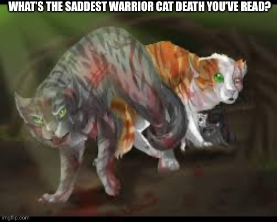 WHAT’S THE SADDEST WARRIOR CAT DEATH YOU’VE READ? | made w/ Imgflip meme maker