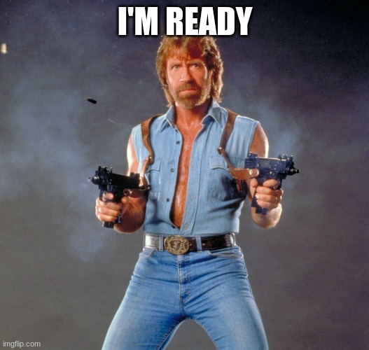 Chuck Norris Guns Meme | I'M READY | image tagged in memes,chuck norris guns,chuck norris | made w/ Imgflip meme maker