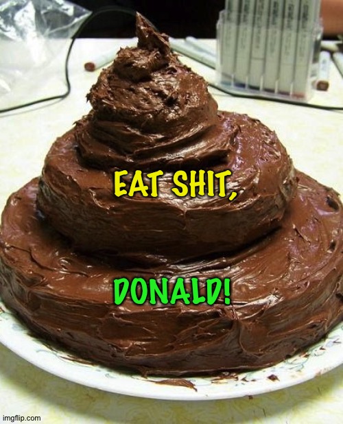 EAT SHIT, DONALD! | made w/ Imgflip meme maker