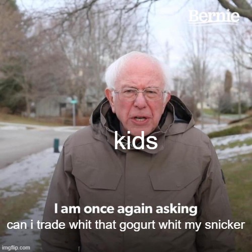 kids | kids; can i trade whit that gogurt whit my snicker | image tagged in memes,bernie i am once again asking for your support | made w/ Imgflip meme maker