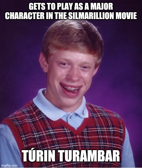 Terrible luck Túrin | GETS TO PLAY AS A MAJOR CHARACTER IN THE SILMARILLION MOVIE; TÚRIN TURAMBAR | image tagged in memes,bad luck brian,lord of the rings | made w/ Imgflip meme maker