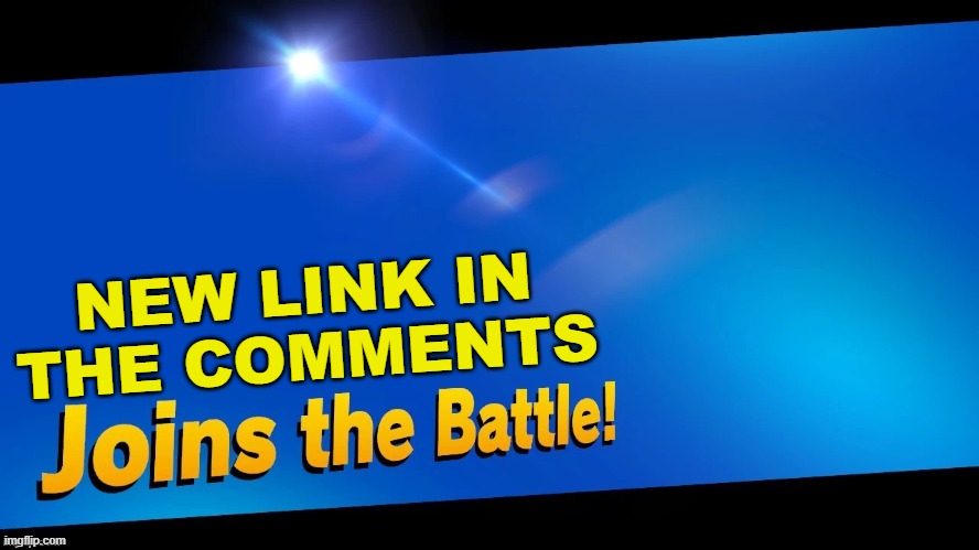 I have something to say, link in the comments | NEW LINK IN THE COMMENTS | image tagged in blank joins the battle,super smash bros,imgflip | made w/ Imgflip meme maker