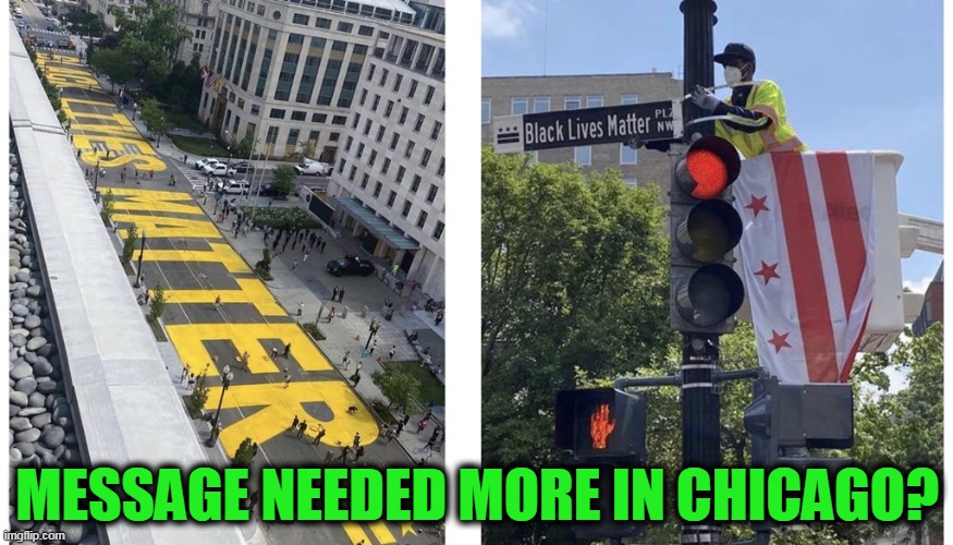 Chicago Proves Black Lives Don’t Always Matter to Liberals | MESSAGE NEEDED MORE IN CHICAGO? | image tagged in politics,political meme,black lives matter,liberal hypocrisy,democratic socialism,hypocrisy | made w/ Imgflip meme maker