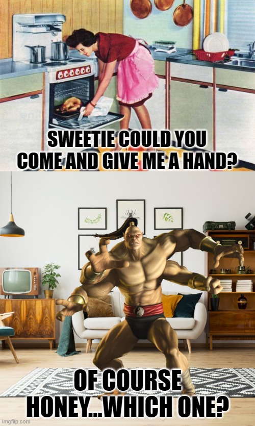 SWEETIE COULD YOU COME AND GIVE ME A HAND? OF COURSE HONEY...WHICH ONE? | image tagged in goro,mk | made w/ Imgflip meme maker