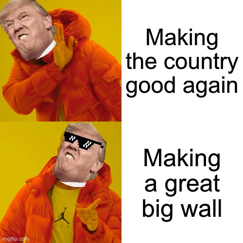 Drake Hotline Bling | Making the country good again; Making a great big wall | image tagged in memes,drake hotline bling | made w/ Imgflip meme maker