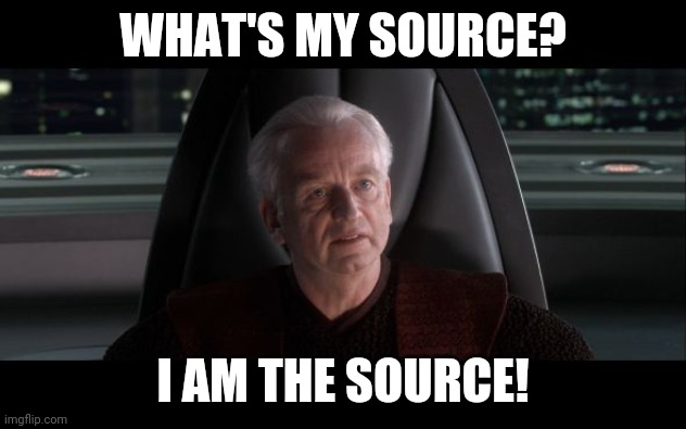 I am the source | WHAT'S MY SOURCE? I AM THE SOURCE! | image tagged in i am the senate | made w/ Imgflip meme maker