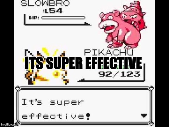 It's super effective! | ITS SUPER EFFECTIVE | image tagged in it's super effective | made w/ Imgflip meme maker