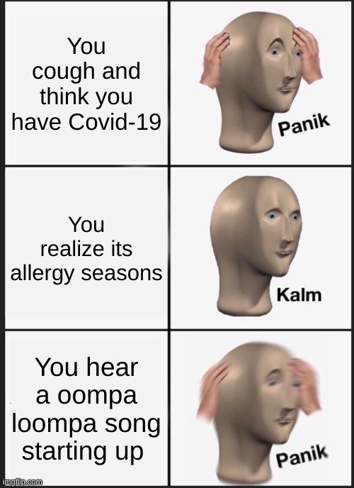 Panik Kalm Panik | You cough and think you have Covid-19; You realize its allergy seasons; You hear a oompa loompa song starting up | image tagged in memes,panik kalm panik | made w/ Imgflip meme maker