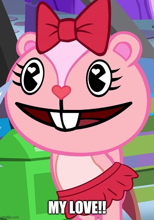 MY LOVE!! | image tagged in happy tree friends,memes,love,romance | made w/ Imgflip meme maker