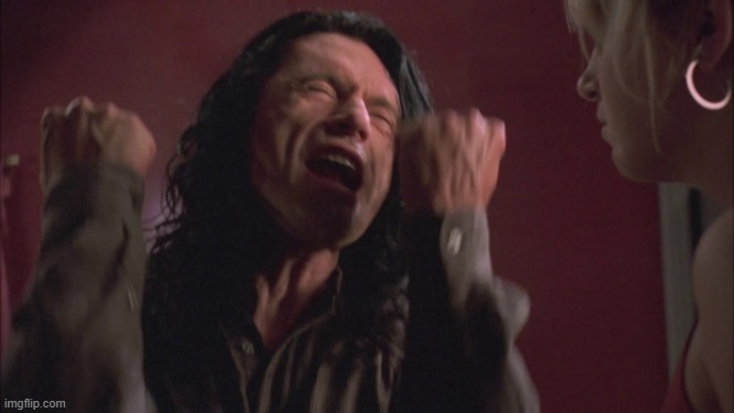 The Room Tommy Wiseau You're Tearing Me Apart | image tagged in the room tommy wiseau you're tearing me apart | made w/ Imgflip meme maker