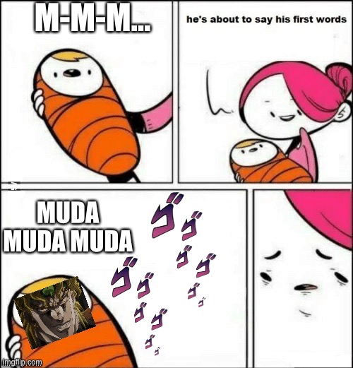Muda muda muda | M-M-M... MUDA MUDA MUDA | image tagged in baby first words | made w/ Imgflip meme maker