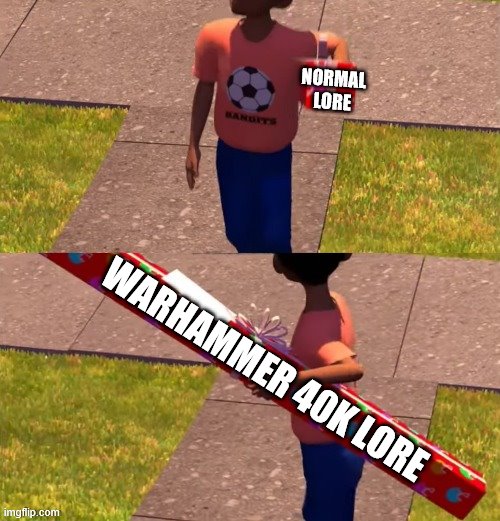 That's a lot of lore | NORMAL LORE; WARHAMMER 40K LORE | image tagged in toy story present kid,warhammer 40k,lore | made w/ Imgflip meme maker