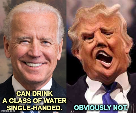 Donald Trump is a sick, old man. | CAN DRINK A GLASS OF WATER SINGLE-HANDED. OBVIOUSLY NOT. | image tagged in steady joe biden and demented donald trump,biden,health,trump,sick,old man | made w/ Imgflip meme maker