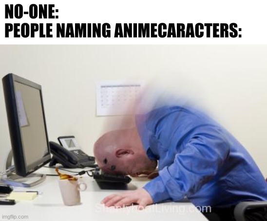 animenames | NO-ONE:
PEOPLE NAMING ANIMECARACTERS: | image tagged in smack head on keyboard,anime,meme,random,names,nobody | made w/ Imgflip meme maker