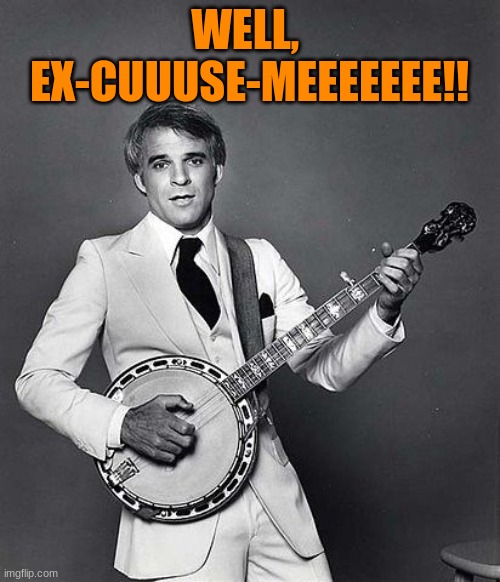 WELL, 
EX-CUUUSE-MEEEEEEE!! | made w/ Imgflip meme maker