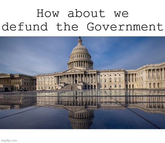 politics defund the government Memes &amp; GIFs - Imgflip