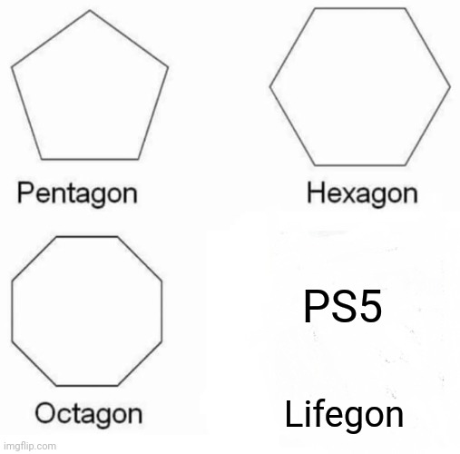 Pentagon Hexagon Octagon Meme | PS5; Lifegon | image tagged in memes,pentagon hexagon octagon | made w/ Imgflip meme maker