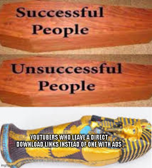 YES | YOUTUBERS WHO LEAVE A DIRECT DOWNLOAD LINKS INSTEAD OF ONE WITH ADS | image tagged in unsuccessful people successful people | made w/ Imgflip meme maker