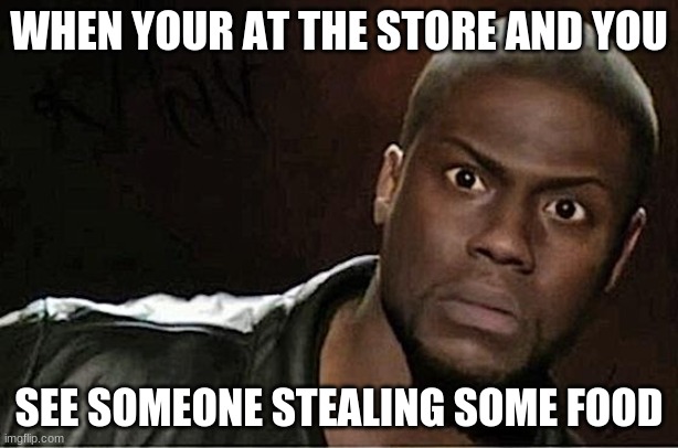 Kevin Hart | WHEN YOUR AT THE STORE AND YOU; SEE SOMEONE STEALING SOME FOOD | image tagged in memes,kevin hart,stealing,store | made w/ Imgflip meme maker
