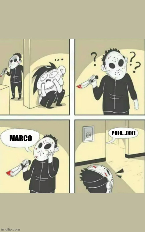 Hiding from serial killer | MARCO POLO...OOF! | image tagged in hiding from serial killer | made w/ Imgflip meme maker