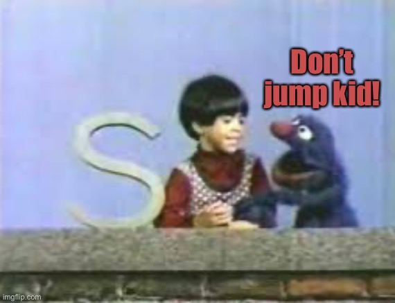 Don’t jump kid! | made w/ Imgflip meme maker