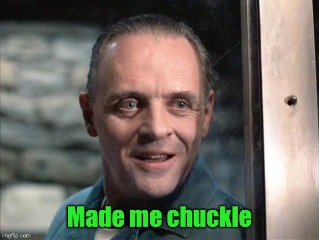 Hannibal Lecter | Made me chuckle | image tagged in hannibal lecter | made w/ Imgflip meme maker