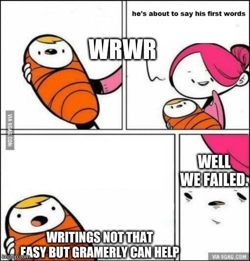 grammerly | WRWR; WELL WE FAILED. WRITINGS NOT THAT EASY BUT GRAMERLY CAN HELP | image tagged in he is about to say his first words | made w/ Imgflip meme maker