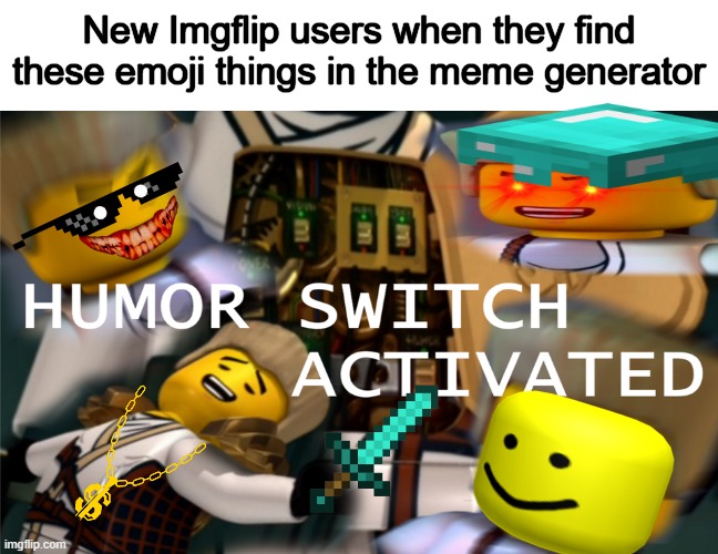 Humor Switch Activated | New Imgflip users when they find these emoji things in the meme generator | image tagged in humor switch activated,oof | made w/ Imgflip meme maker