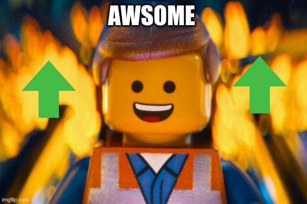 lego movie emmet | AWSOME | image tagged in lego movie emmet | made w/ Imgflip meme maker